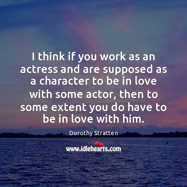 I think if you work as an actress and are supposed as Dorothy Stratten Picture Quote