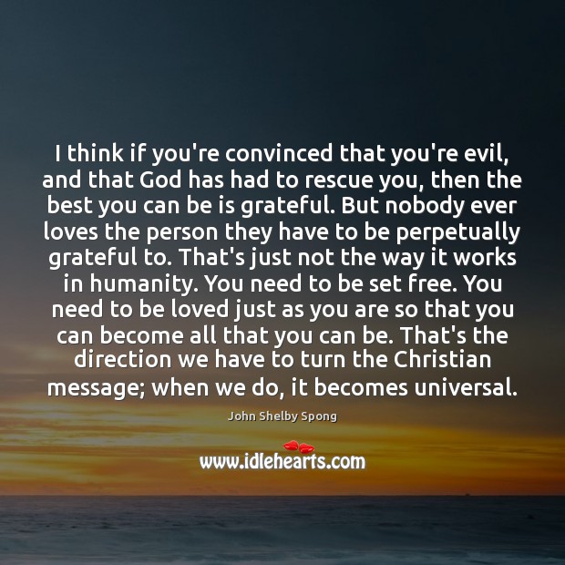 I think if you’re convinced that you’re evil, and that God has To Be Loved Quotes Image