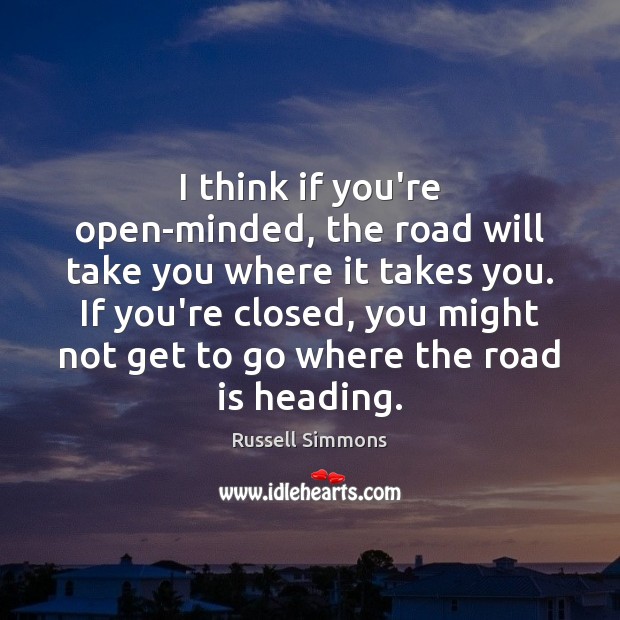 I think if you’re open-minded, the road will take you where it Russell Simmons Picture Quote