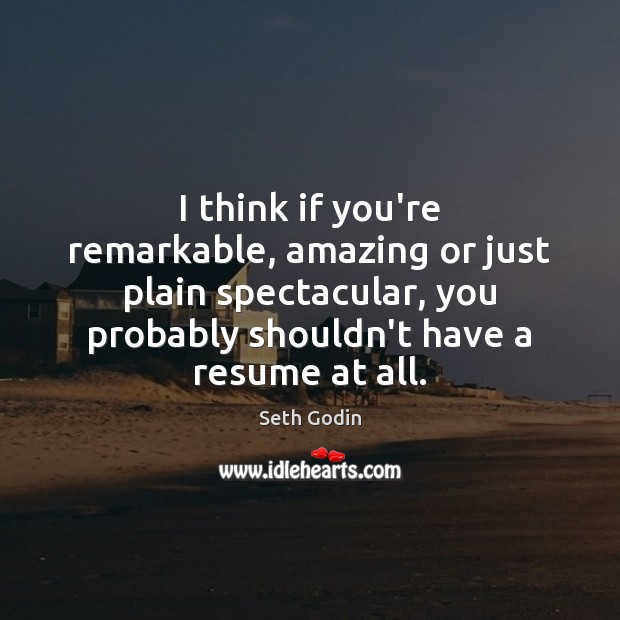 I think if you’re remarkable, amazing or just plain spectacular, you probably Seth Godin Picture Quote