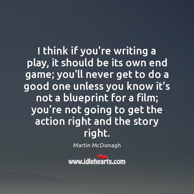 I think if you’re writing a play, it should be its own Martin McDonagh Picture Quote