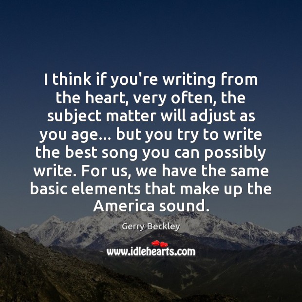 I think if you’re writing from the heart, very often, the subject Gerry Beckley Picture Quote