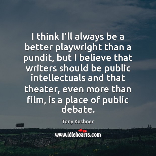 I think I’ll always be a better playwright than a pundit, but Tony Kushner Picture Quote