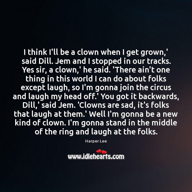 I think I’ll be a clown when I get grown,’ said Harper Lee Picture Quote