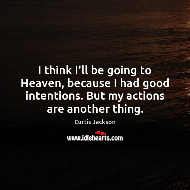 I think I’ll be going to Heaven, because I had good intentions. Curtis Jackson Picture Quote