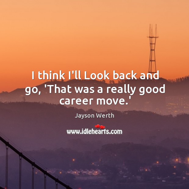I think I’ll Look back and go, ‘That was a really good career move.’ Jayson Werth Picture Quote