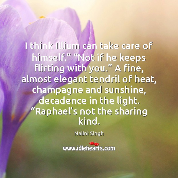 I think Illium can take care of himself.” “Not if he keeps Nalini Singh Picture Quote