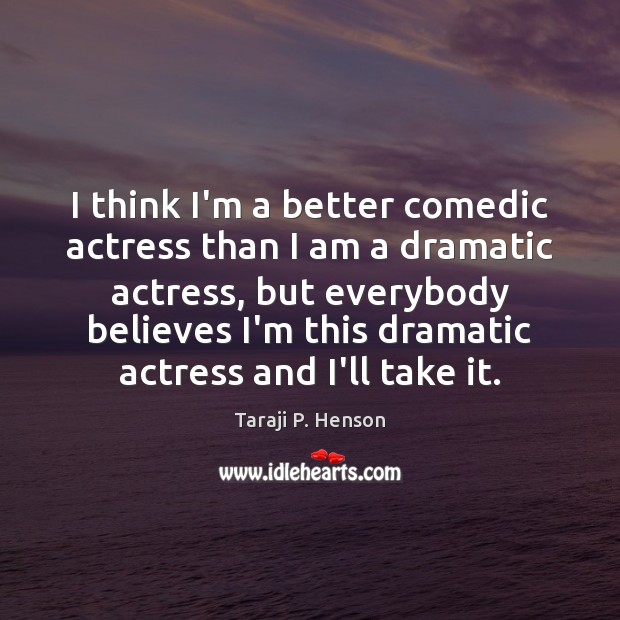 I think I’m a better comedic actress than I am a dramatic Taraji P. Henson Picture Quote