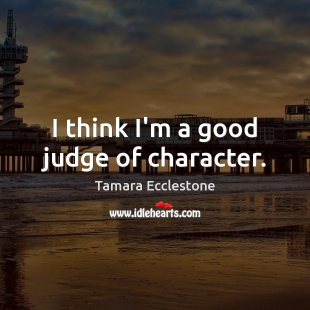 I think I’m a good judge of character. Image