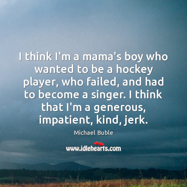 I think I’m a mama’s boy who wanted to be a hockey Michael Buble Picture Quote