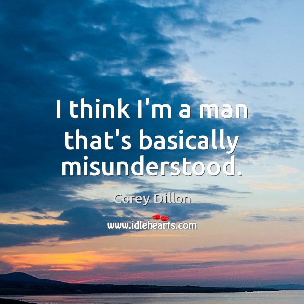 I think I’m a man that’s basically misunderstood. Corey Dillon Picture Quote