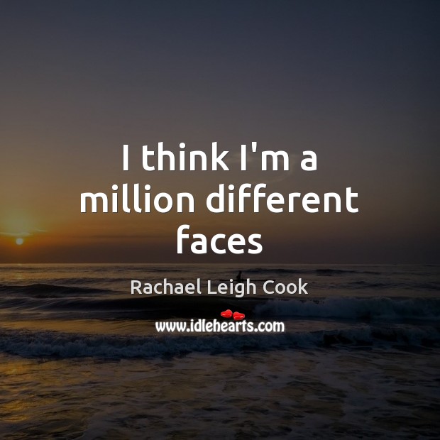 I think I’m a million different faces Rachael Leigh Cook Picture Quote