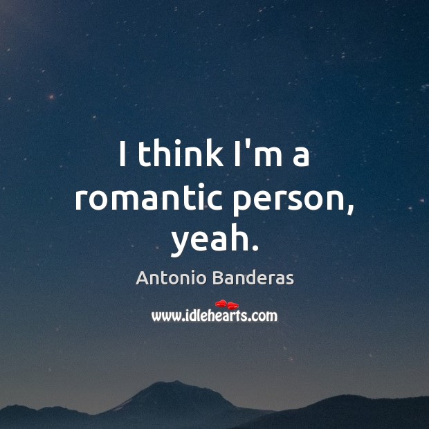 I think I’m a romantic person, yeah. Antonio Banderas Picture Quote
