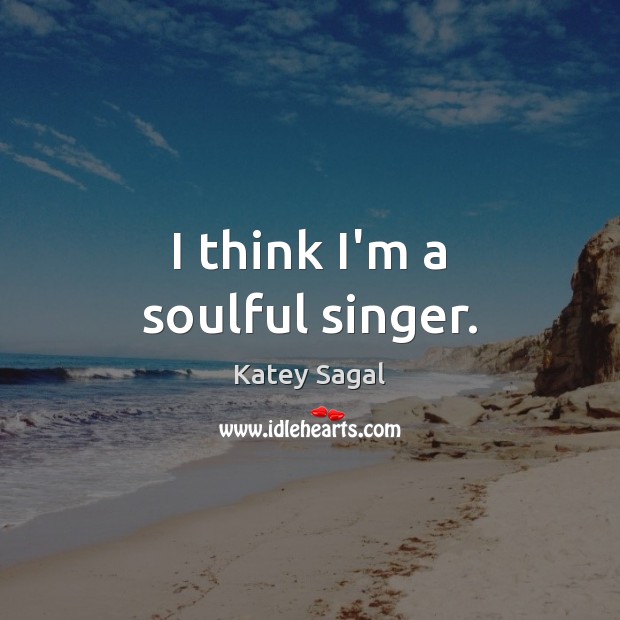 I think I’m a soulful singer. Katey Sagal Picture Quote