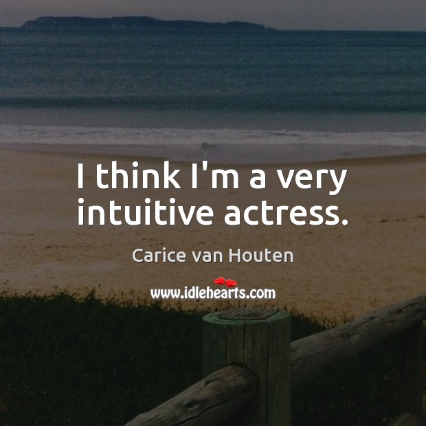 I think I’m a very intuitive actress. Carice van Houten Picture Quote