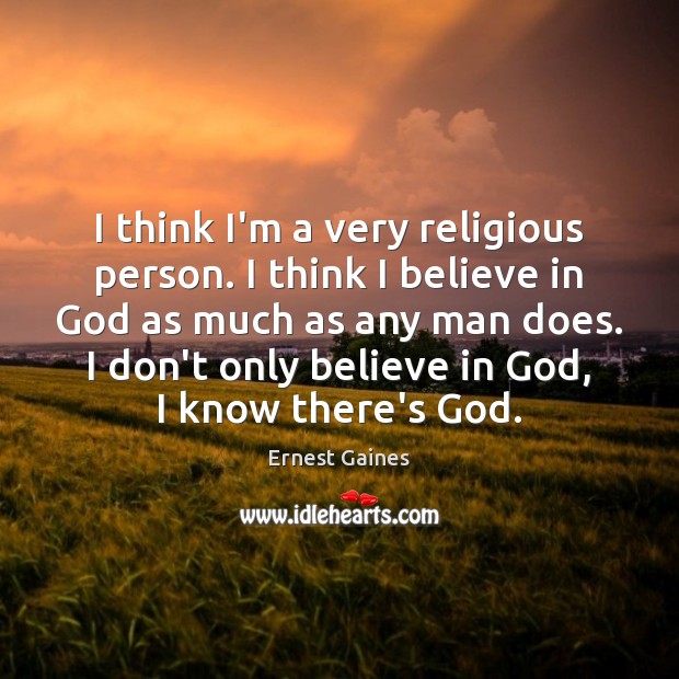 I think I’m a very religious person. I think I believe in Ernest Gaines Picture Quote