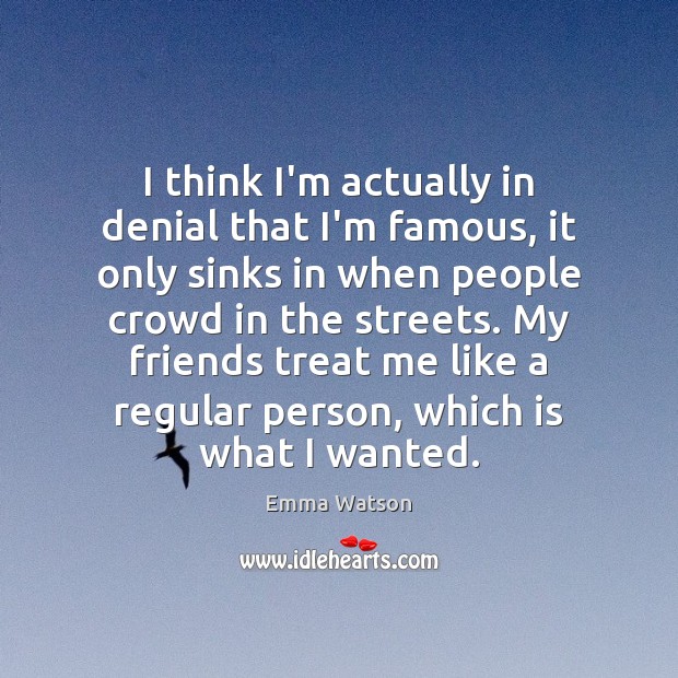 I think I’m actually in denial that I’m famous, it only sinks Emma Watson Picture Quote