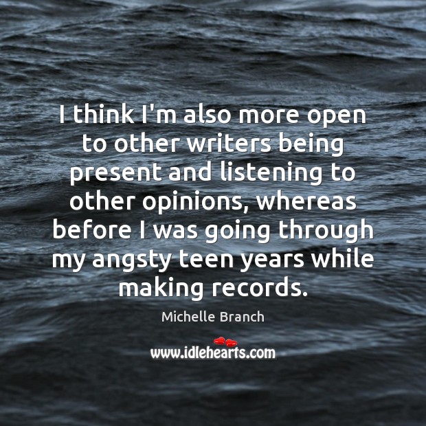 I think I’m also more open to other writers being present and Michelle Branch Picture Quote