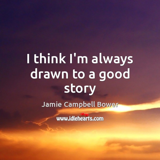 I think I’m always drawn to a good story Jamie Campbell Bower Picture Quote