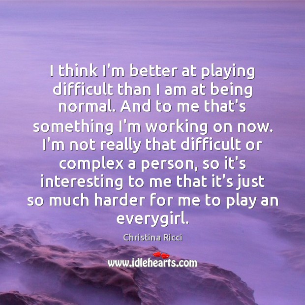 I think I’m better at playing difficult than I am at being Christina Ricci Picture Quote