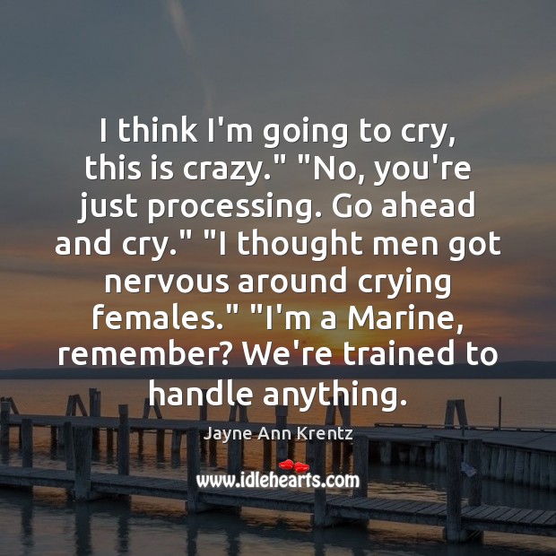 I think I’m going to cry, this is crazy.” “No, you’re just Jayne Ann Krentz Picture Quote