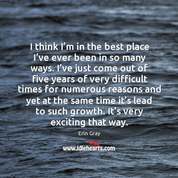 I think I’m in the best place I’ve ever been in so many ways. Erin Gray Picture Quote