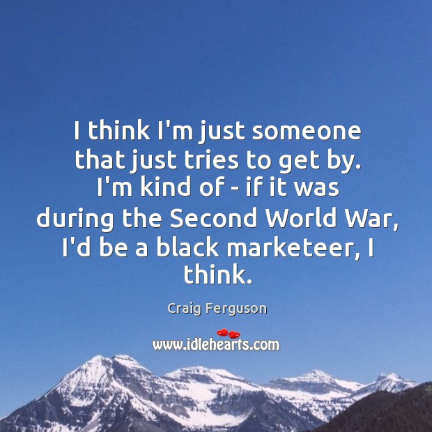 I think I’m just someone that just tries to get by. I’m Black Market Quotes Image
