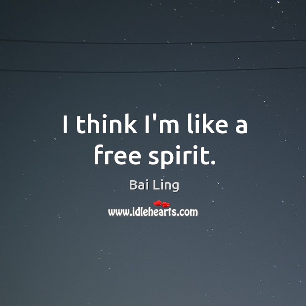 I think I’m like a free spirit. Bai Ling Picture Quote