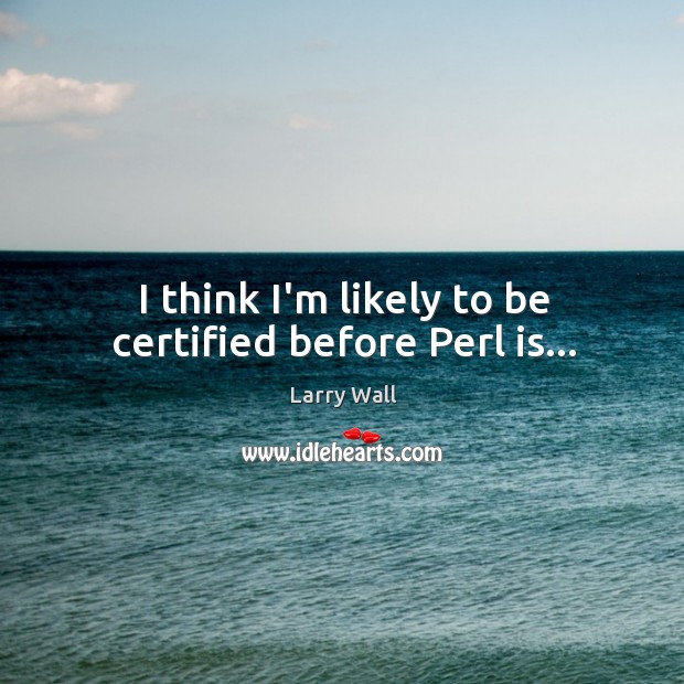 I think I’m likely to be certified before Perl is… Image