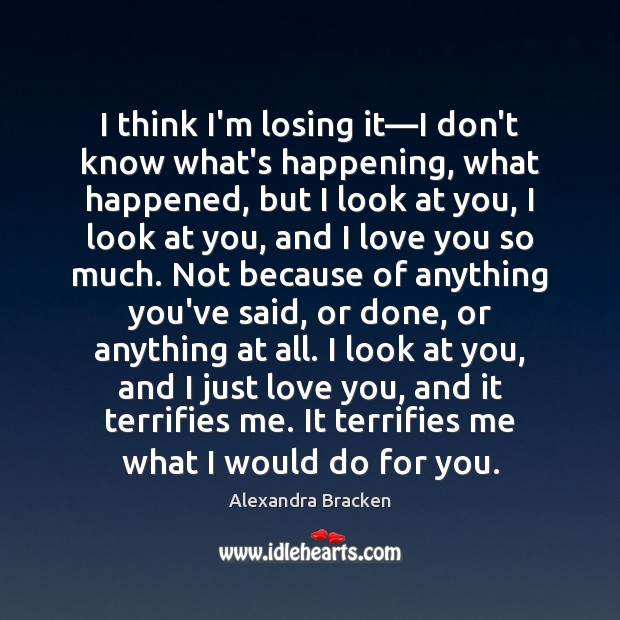 I think I’m losing it—I don’t know what’s happening, what happened, Love You So Much Quotes Image