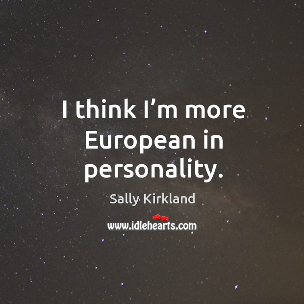 I think I’m more european in personality. Sally Kirkland Picture Quote