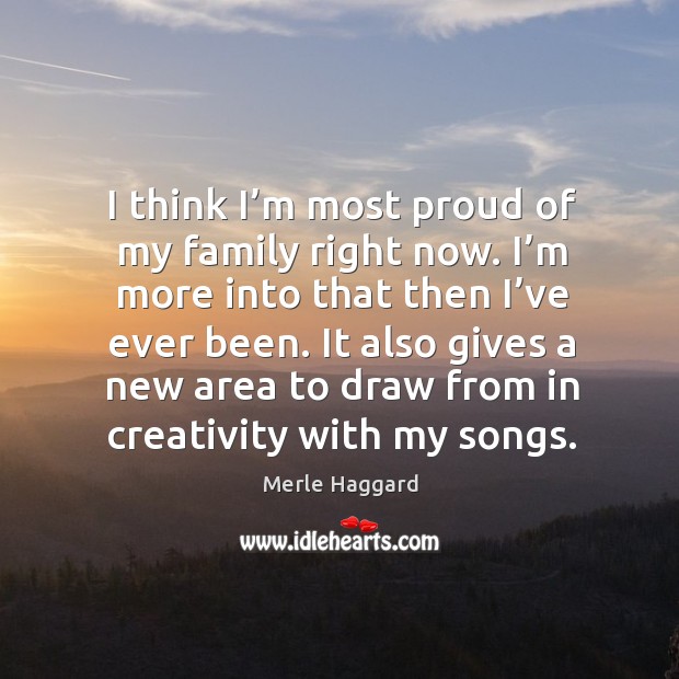 I think I’m most proud of my family right now. Merle Haggard Picture Quote