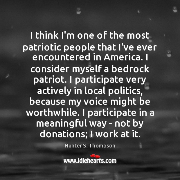 I think I’m one of the most patriotic people that I’ve ever Hunter S. Thompson Picture Quote