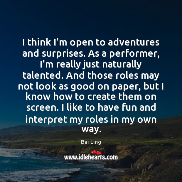 I think I’m open to adventures and surprises. As a performer, I’m Bai Ling Picture Quote