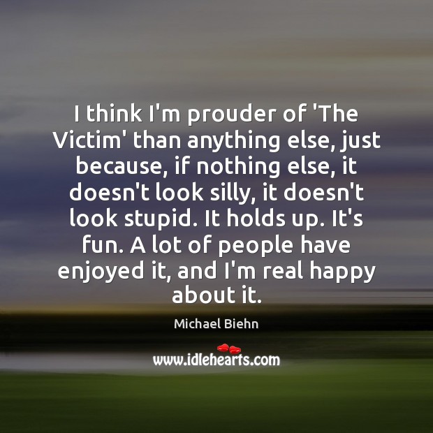 I think I’m prouder of ‘The Victim’ than anything else, just because, Michael Biehn Picture Quote