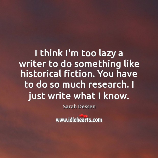 I think I’m too lazy a writer to do something like historical Sarah Dessen Picture Quote