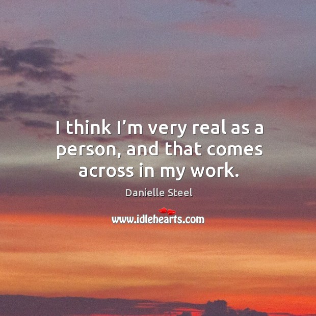 I think I’m very real as a person, and that comes across in my work. Image