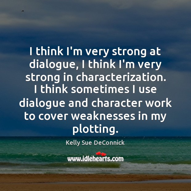 I think I’m very strong at dialogue, I think I’m very strong Kelly Sue DeConnick Picture Quote