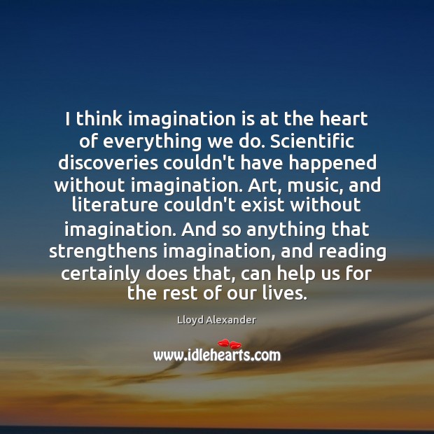 I think imagination is at the heart of everything we do. Scientific Image