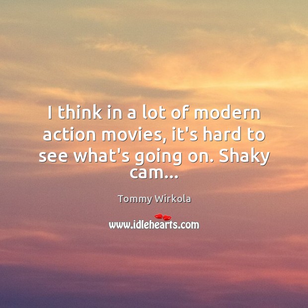 I think in a lot of modern action movies, it’s hard to see what’s going on. Shaky cam… Tommy Wirkola Picture Quote