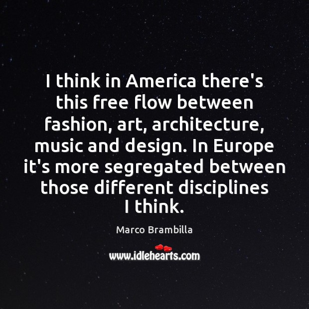 I think in America there’s this free flow between fashion, art, architecture, Marco Brambilla Picture Quote