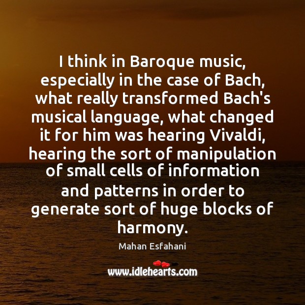 I think in Baroque music, especially in the case of Bach, what Mahan Esfahani Picture Quote