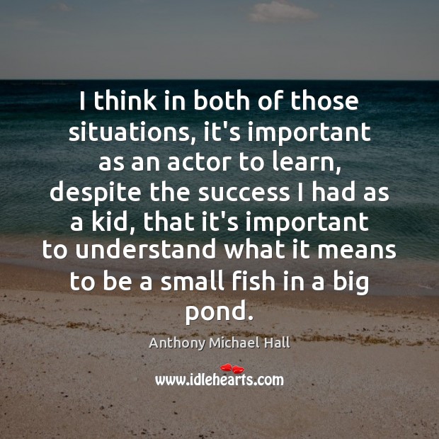 I think in both of those situations, it’s important as an actor Anthony Michael Hall Picture Quote