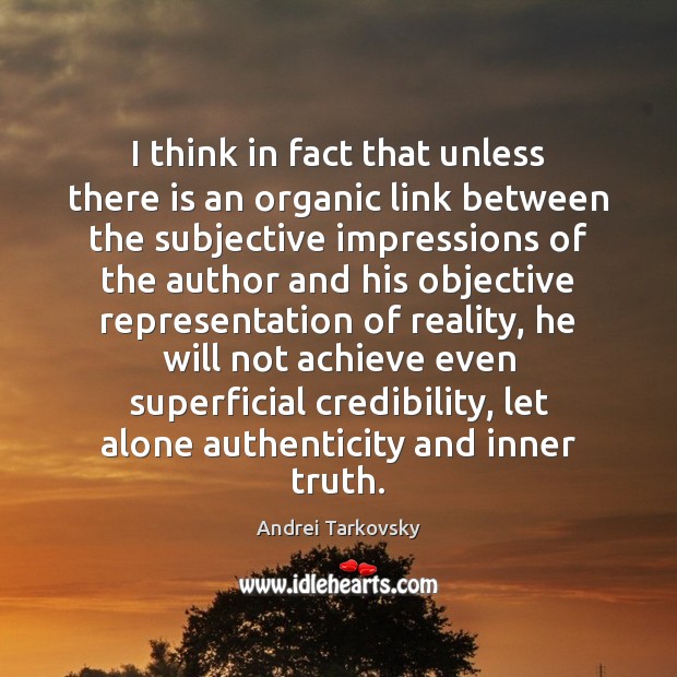I think in fact that unless there is an organic link between Andrei Tarkovsky Picture Quote