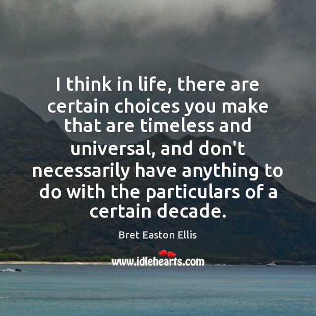 I think in life, there are certain choices you make that are Bret Easton Ellis Picture Quote