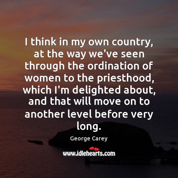 I think in my own country, at the way we’ve seen through George Carey Picture Quote