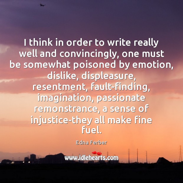 I think in order to write really well and convincingly, one must Edna Ferber Picture Quote