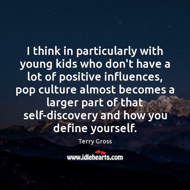 I think in particularly with young kids who don’t have a lot Terry Gross Picture Quote