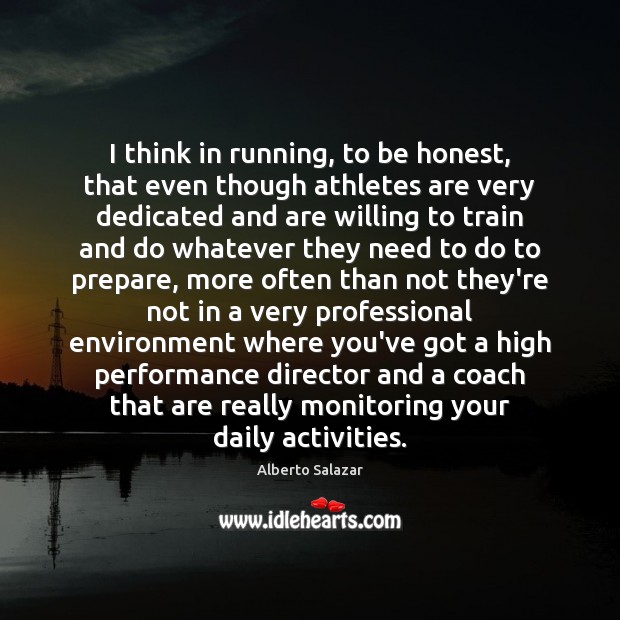 I think in running, to be honest, that even though athletes are Alberto Salazar Picture Quote