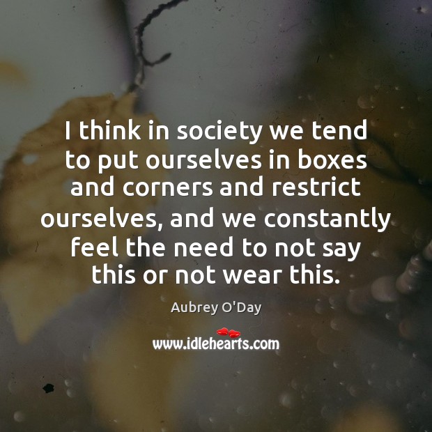 I think in society we tend to put ourselves in boxes and Aubrey O’Day Picture Quote